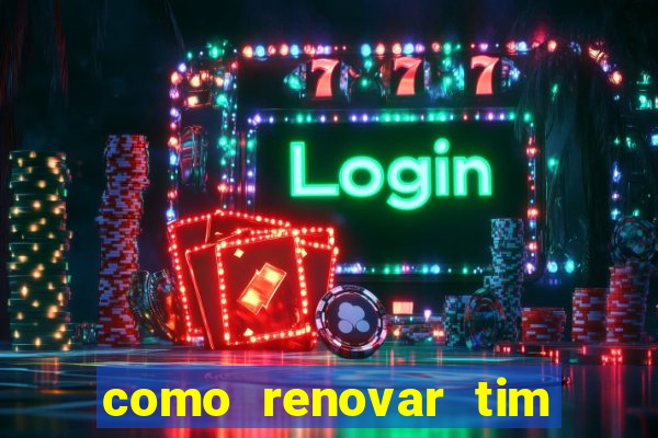 como renovar tim beta antes do prazo