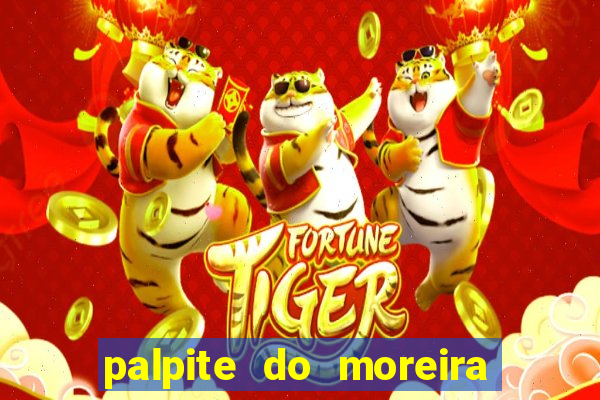 palpite do moreira de hoje