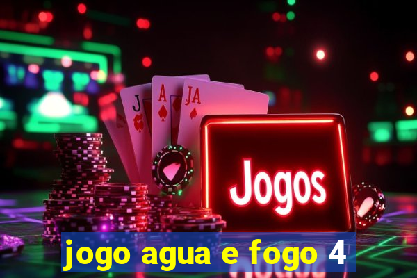 jogo agua e fogo 4