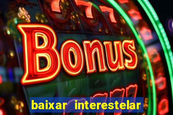 baixar interestelar 4k dublado