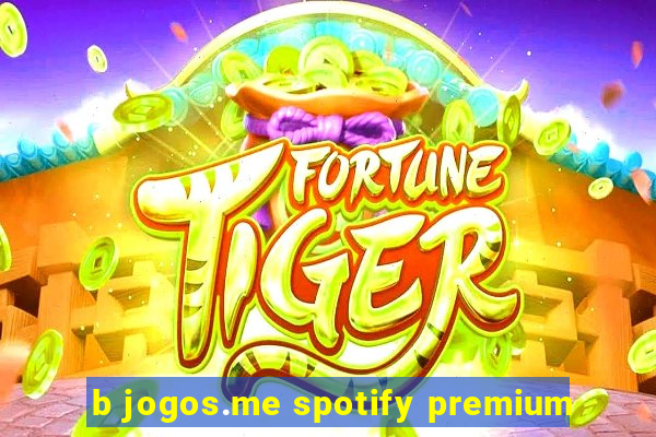 b jogos.me spotify premium