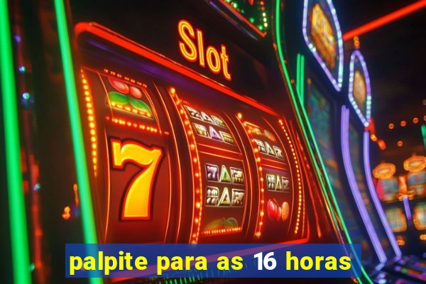 palpite para as 16 horas