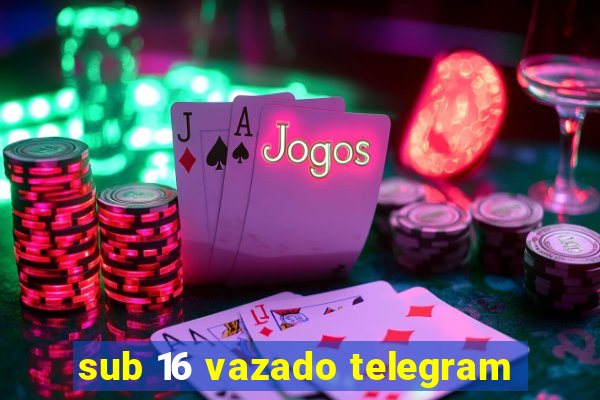 sub 16 vazado telegram