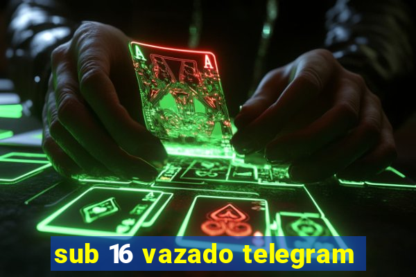 sub 16 vazado telegram