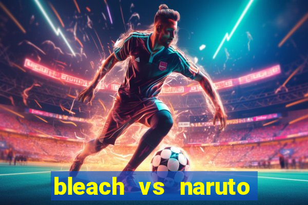 bleach vs naruto 2.6 jogos de luta