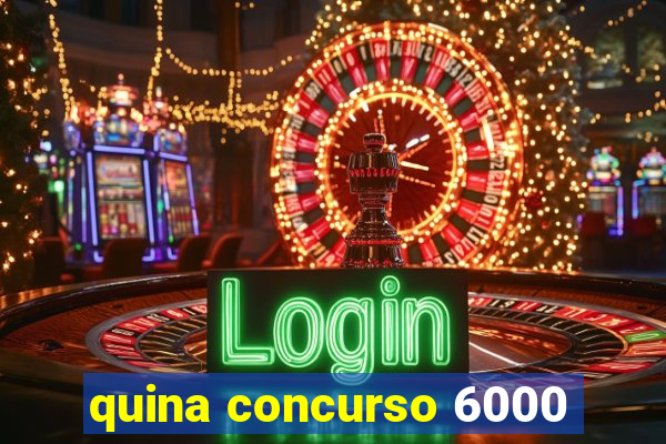 quina concurso 6000