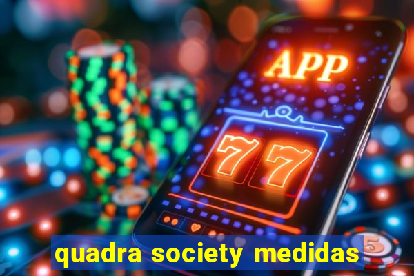 quadra society medidas