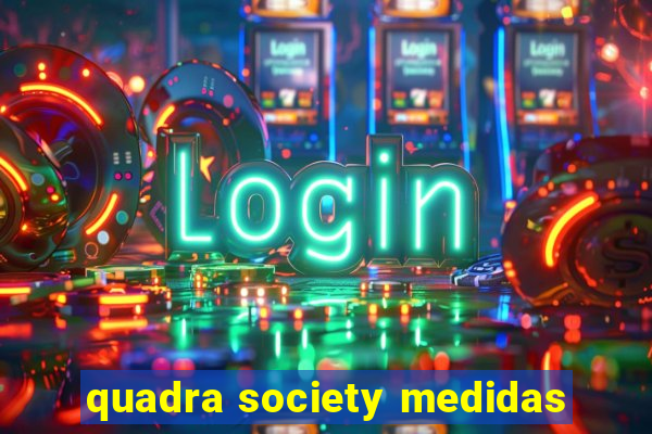 quadra society medidas