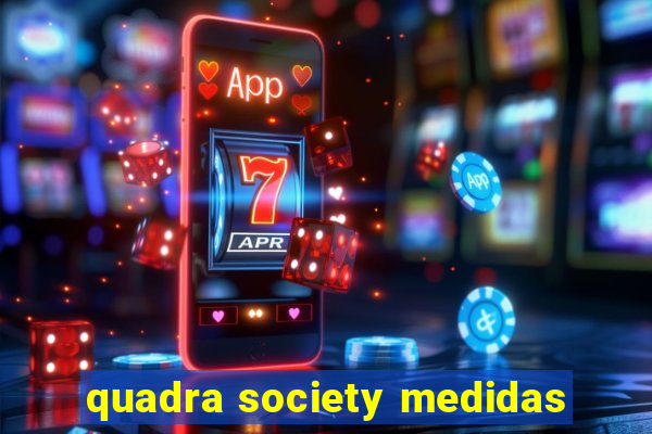 quadra society medidas