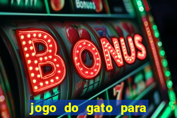 jogo do gato para ganhar dinheiro