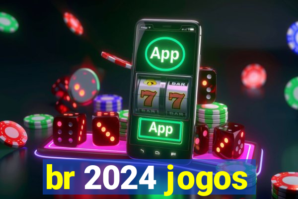 br 2024 jogos