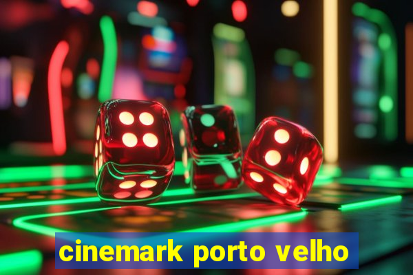 cinemark porto velho