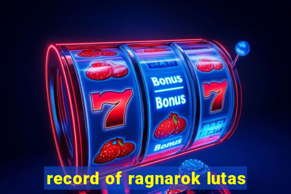 record of ragnarok lutas