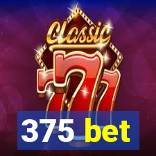 375 bet