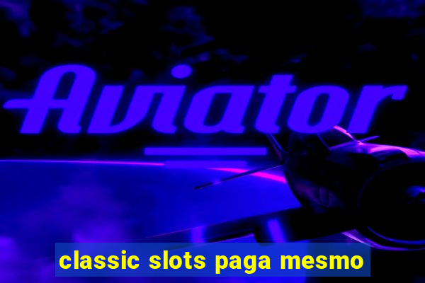 classic slots paga mesmo