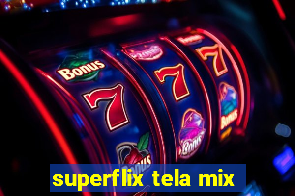 superflix tela mix