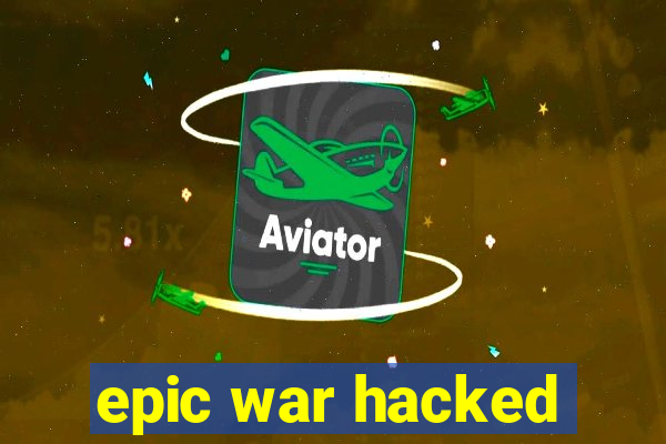 epic war hacked