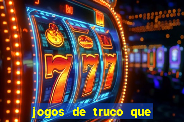 jogos de truco que ganha dinheiro