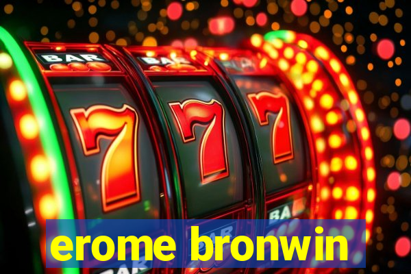 erome bronwin