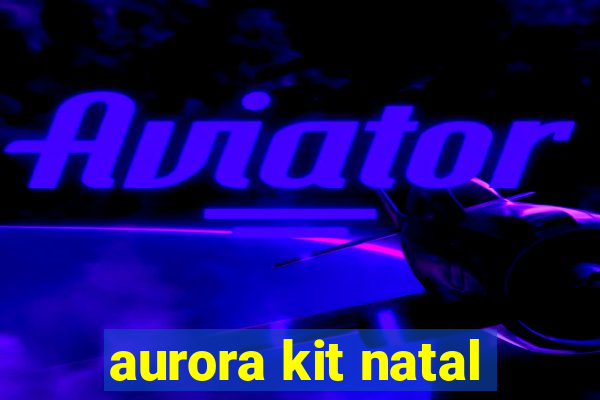 aurora kit natal