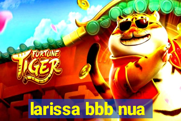 larissa bbb nua