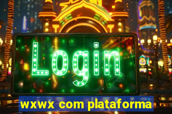 wxwx com plataforma