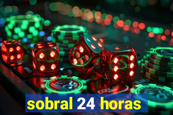 sobral 24 horas