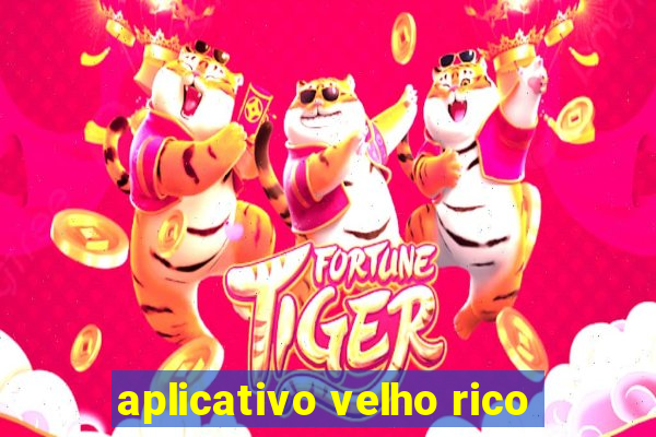 aplicativo velho rico