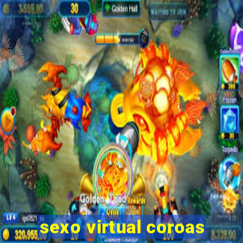 sexo virtual coroas