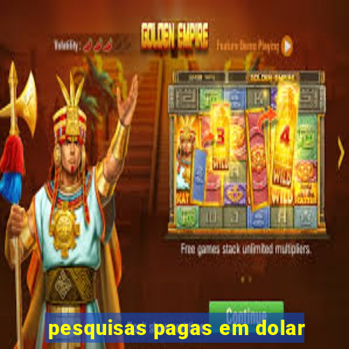 pesquisas pagas em dolar