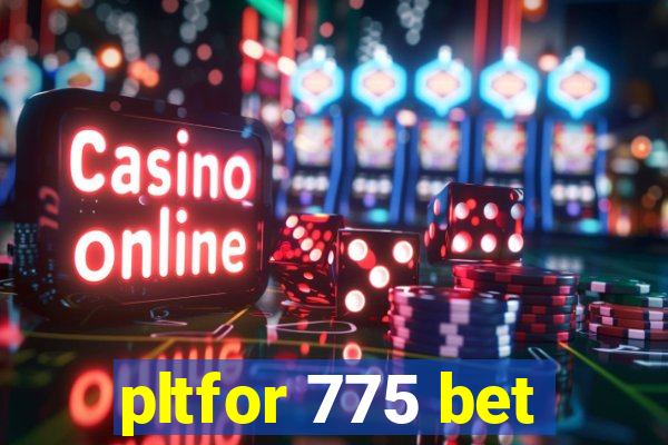 pltfor 775 bet