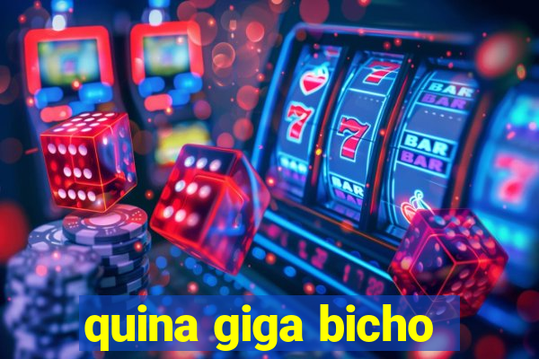 quina giga bicho