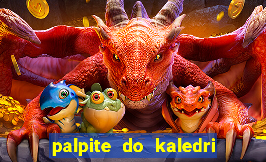 palpite do kaledri para o jogo do bicho