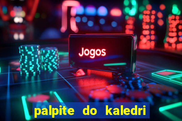 palpite do kaledri para o jogo do bicho