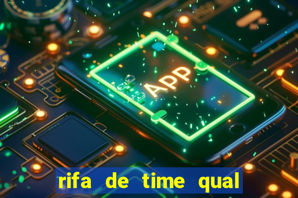 rifa de time qual sai mais