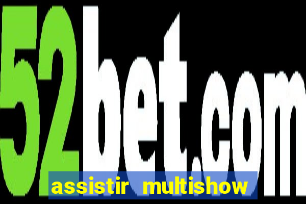 assistir multishow ao vivo online