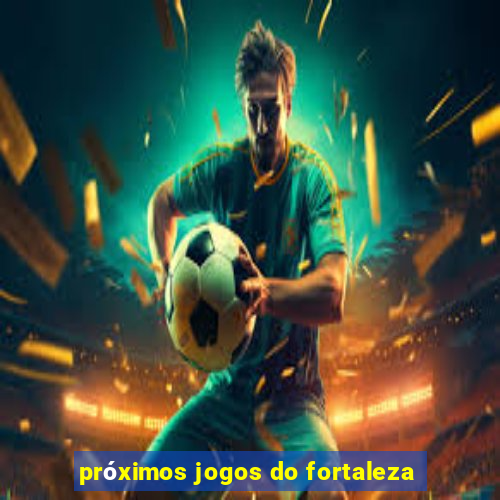 próximos jogos do fortaleza