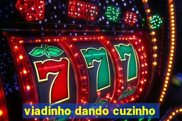 viadinho dando cuzinho