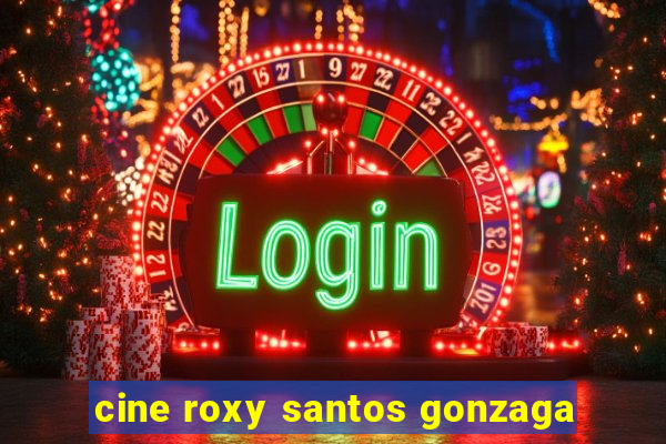 cine roxy santos gonzaga