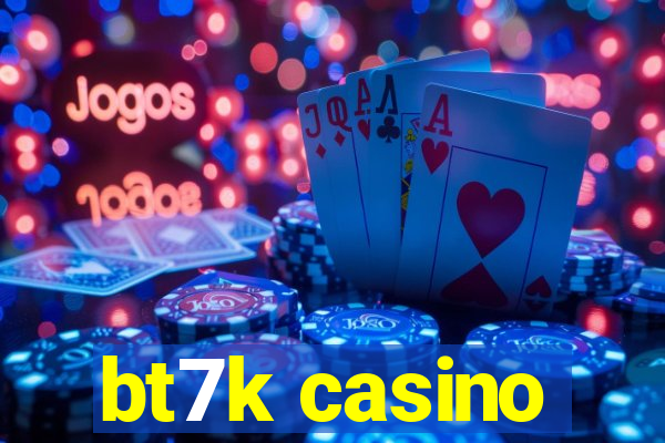 bt7k casino