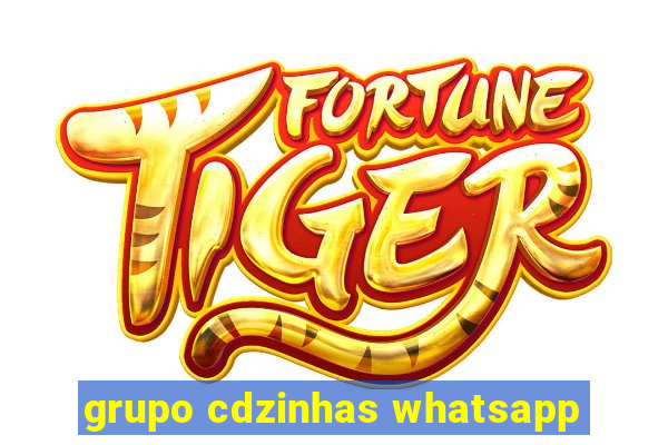 grupo cdzinhas whatsapp