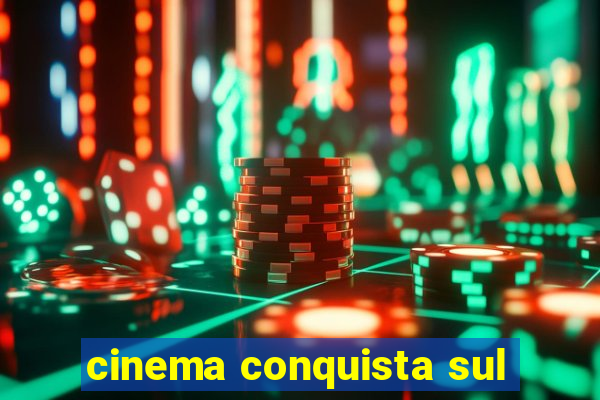 cinema conquista sul