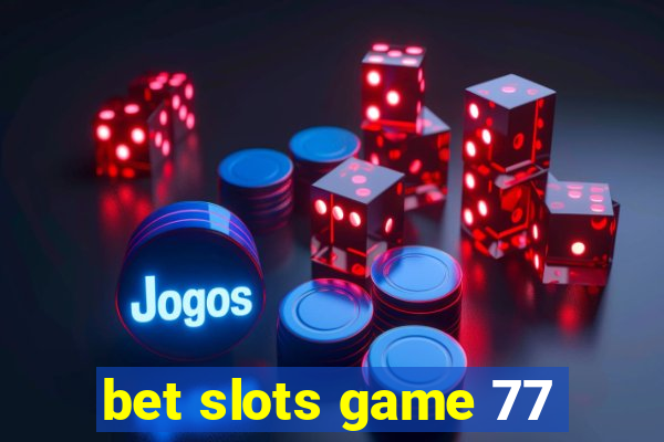 bet slots game 77