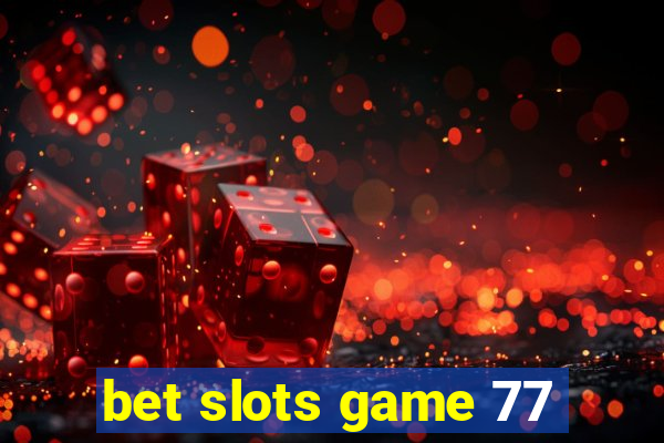 bet slots game 77