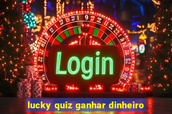 lucky quiz ganhar dinheiro