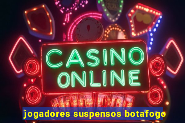 jogadores suspensos botafogo