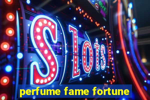 perfume fame fortune