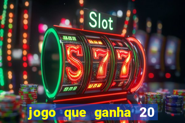 jogo que ganha 20 reais no cadastro