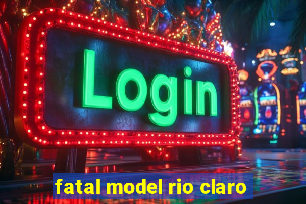 fatal model rio claro