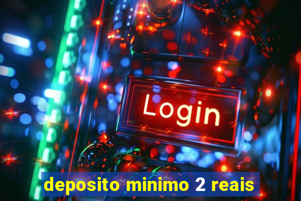 deposito minimo 2 reais